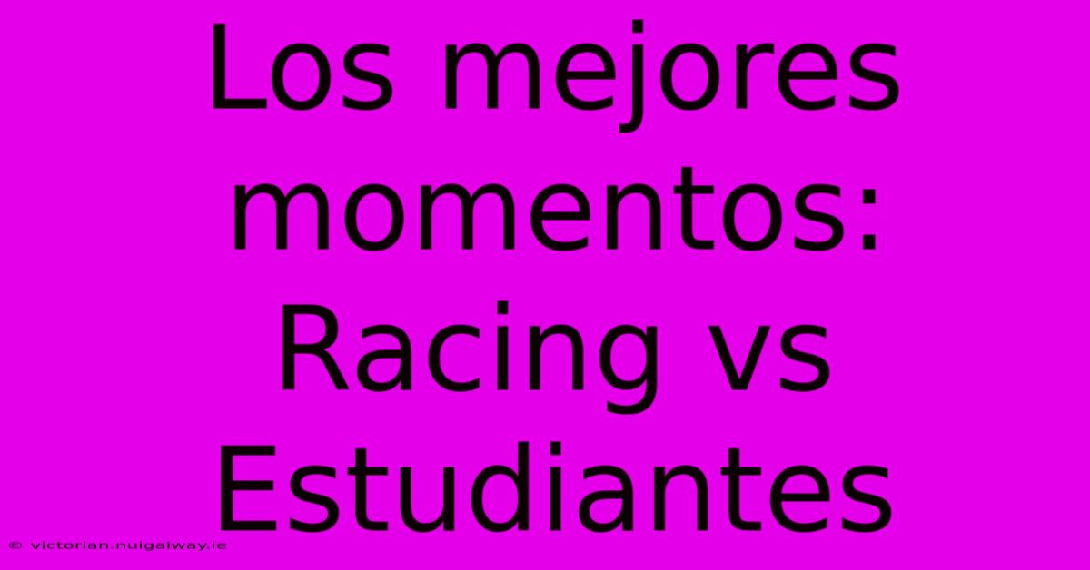 Los Mejores Momentos: Racing Vs Estudiantes