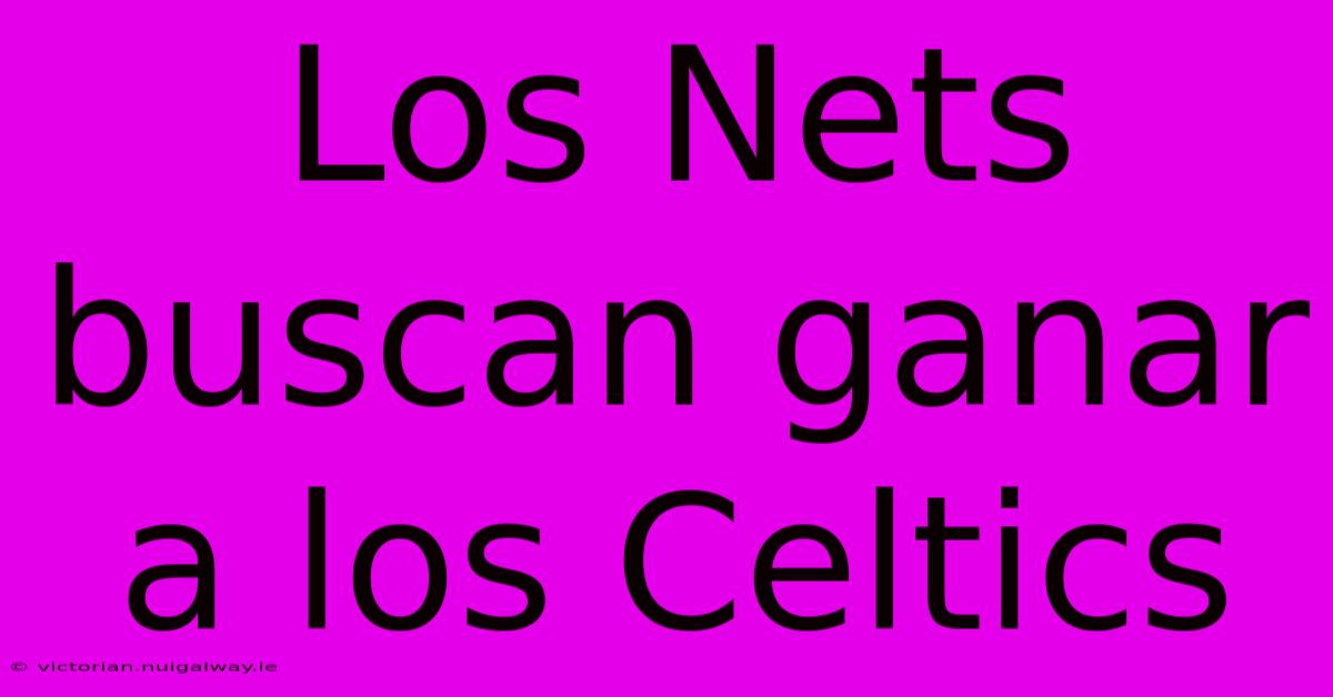 Los Nets Buscan Ganar A Los Celtics 