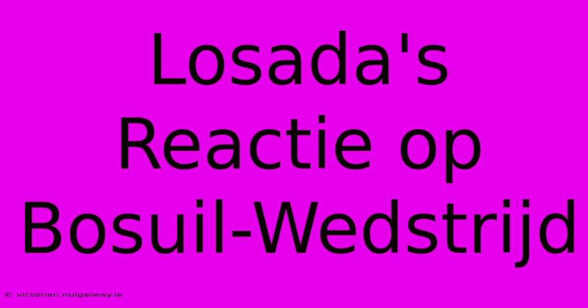 Losada's Reactie Op Bosuil-Wedstrijd