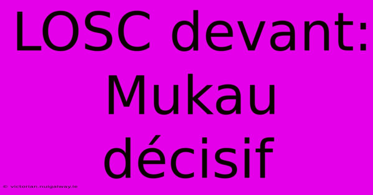 LOSC Devant: Mukau Décisif