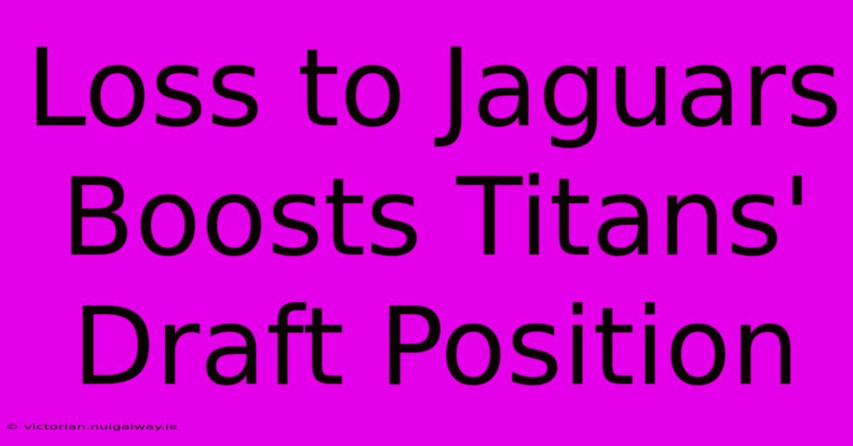 Loss To Jaguars Boosts Titans' Draft Position