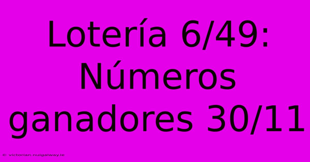 Lotería 6/49: Números Ganadores 30/11