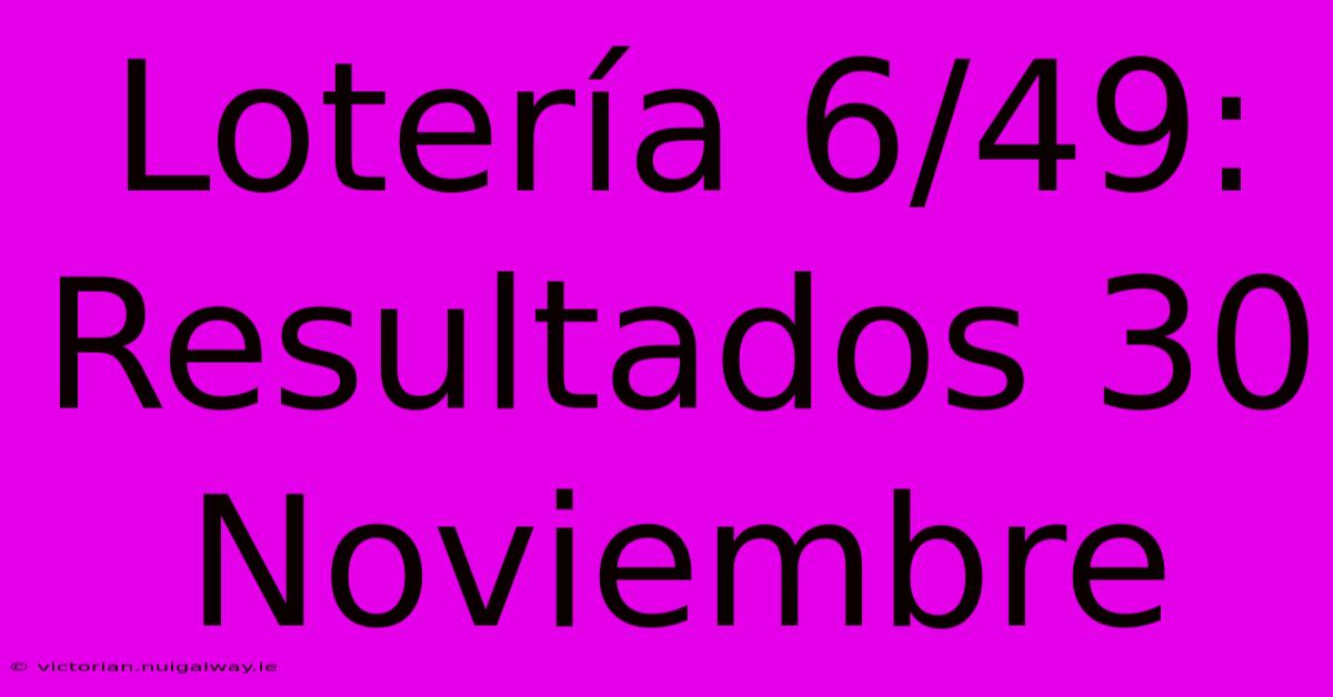 Lotería 6/49: Resultados 30 Noviembre