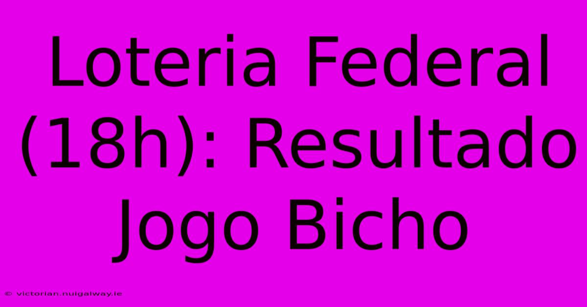 Loteria Federal (18h): Resultado Jogo Bicho