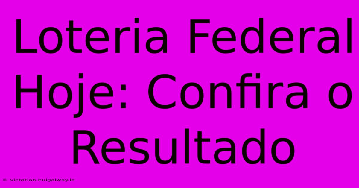 Loteria Federal Hoje: Confira O Resultado