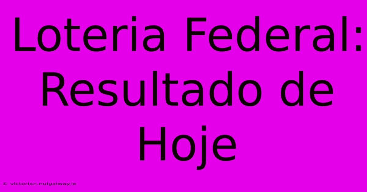 Loteria Federal: Resultado De Hoje