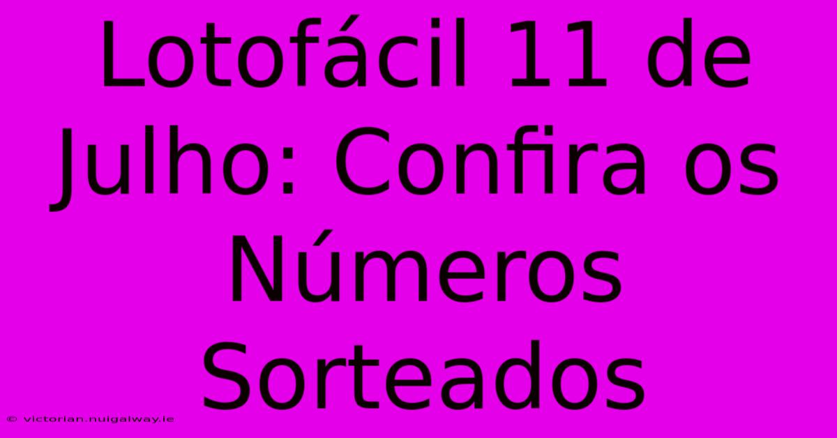 Lotofácil 11 De Julho: Confira Os Números Sorteados 