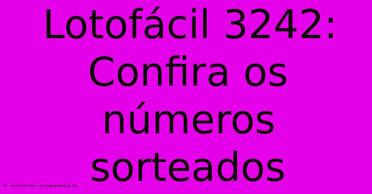 Lotofácil 3242: Confira Os Números Sorteados 