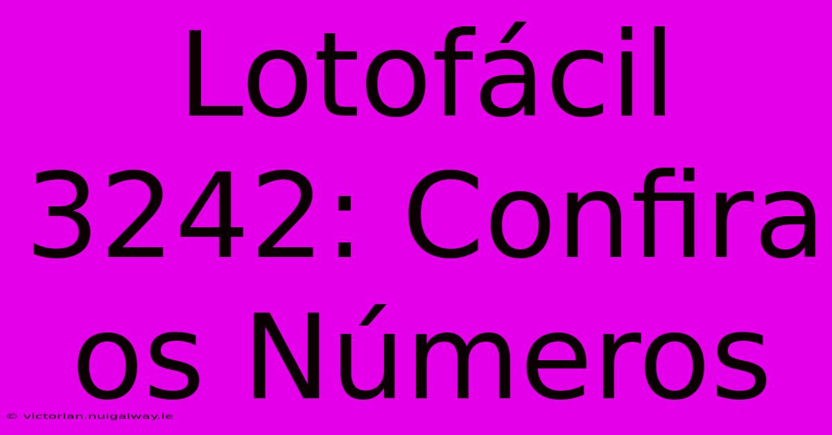 Lotofácil 3242: Confira Os Números 