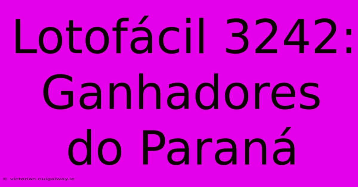 Lotofácil 3242: Ganhadores Do Paraná