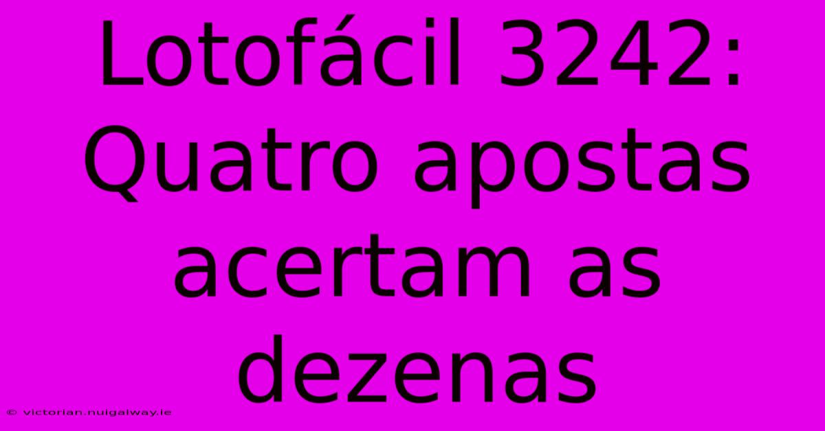 Lotofácil 3242: Quatro Apostas Acertam As Dezenas