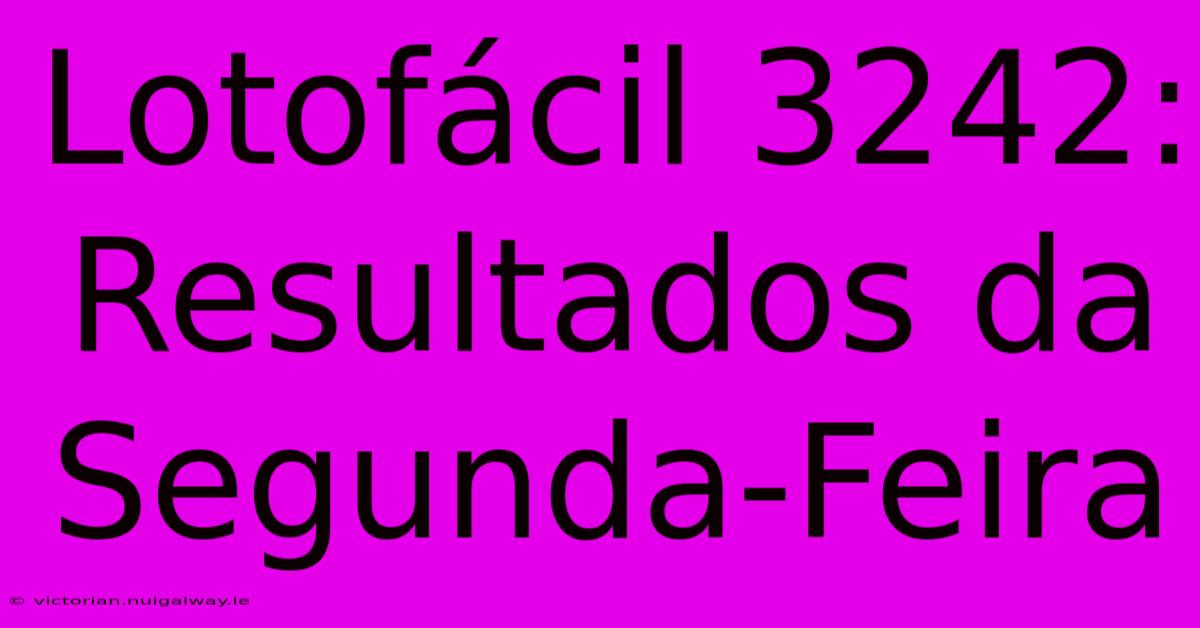 Lotofácil 3242: Resultados Da Segunda-Feira