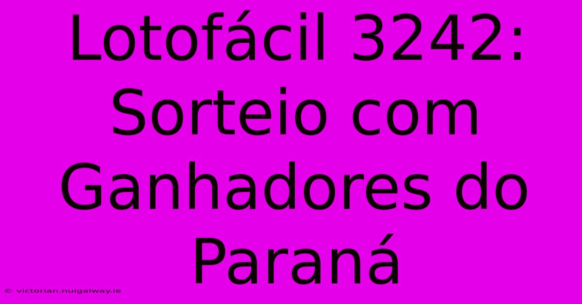 Lotofácil 3242: Sorteio Com Ganhadores Do Paraná 