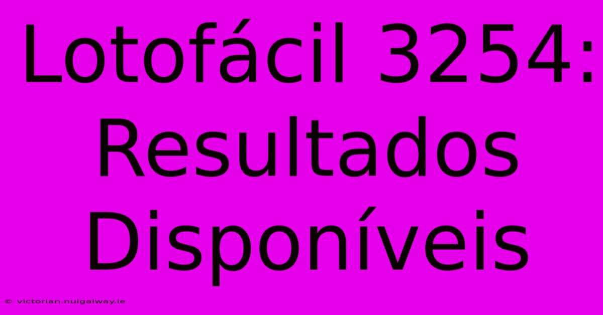 Lotofácil 3254: Resultados Disponíveis