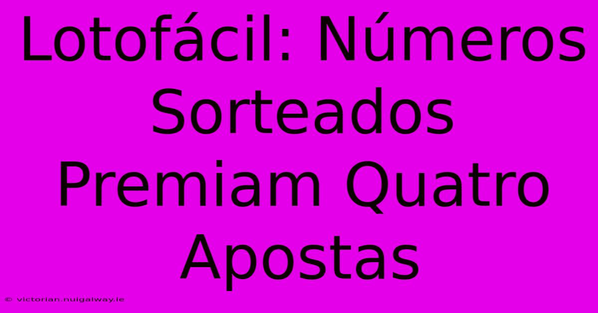 Lotofácil: Números Sorteados Premiam Quatro Apostas