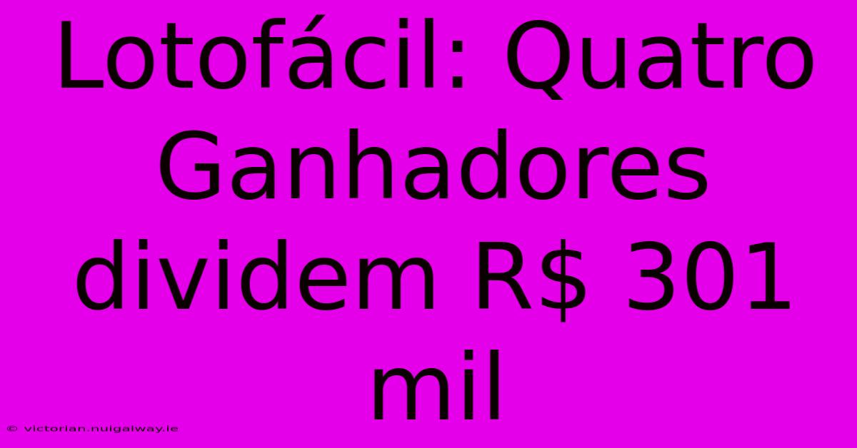 Lotofácil: Quatro Ganhadores Dividem R$ 301 Mil