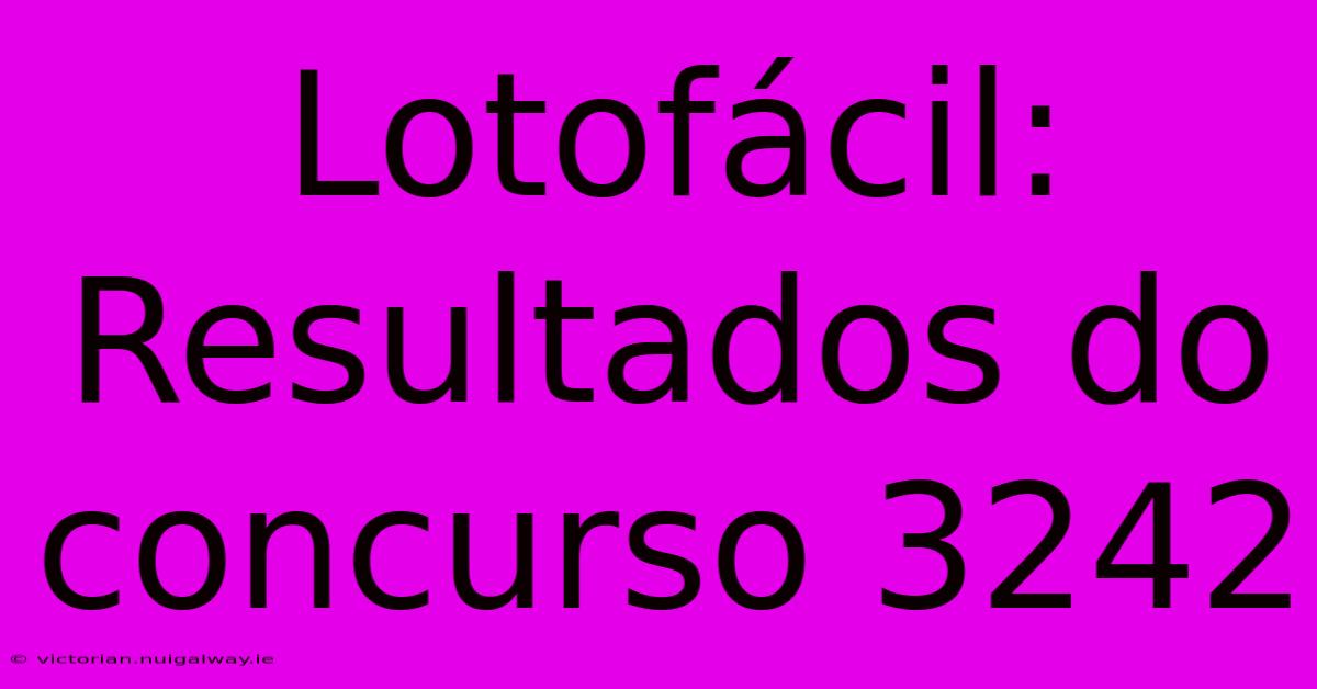 Lotofácil: Resultados Do Concurso 3242