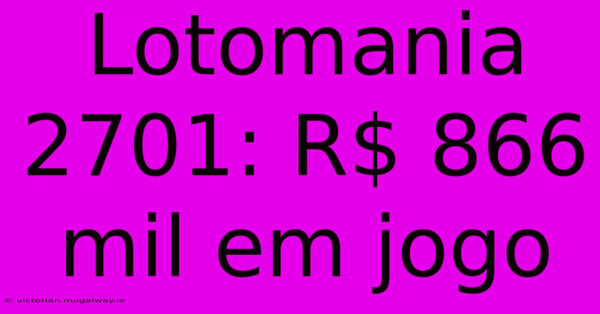 Lotomania 2701: R$ 866 Mil Em Jogo