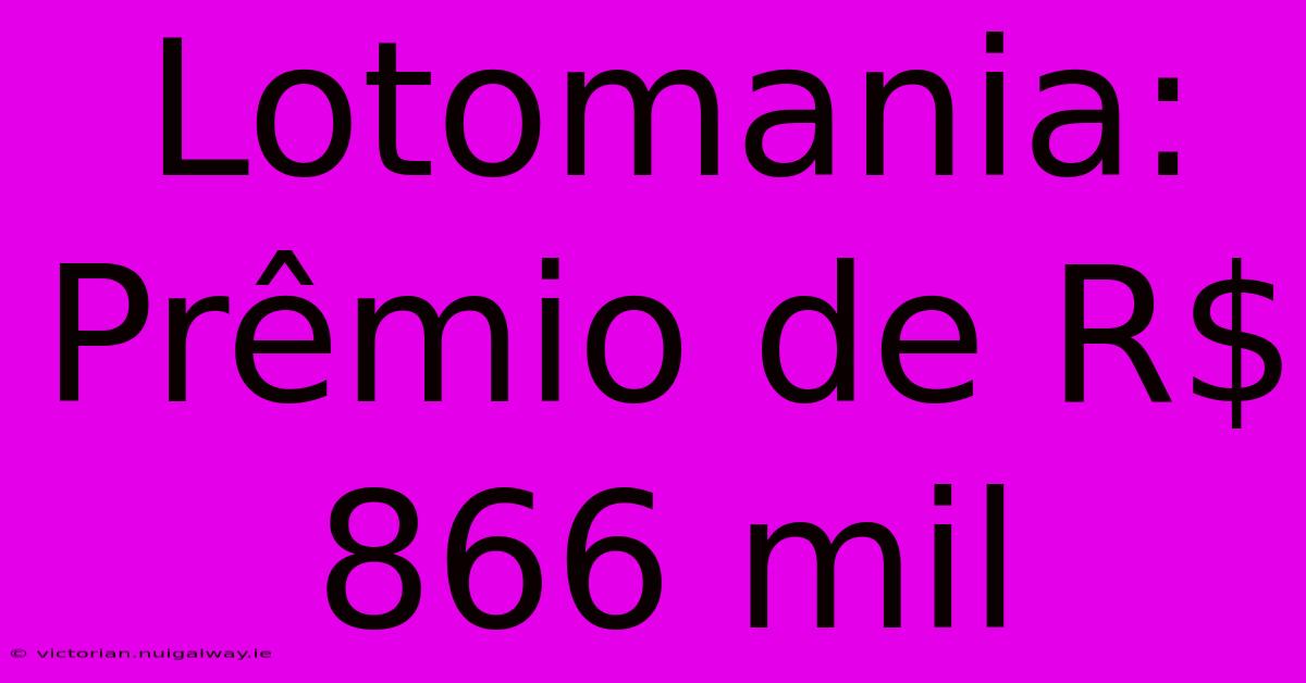 Lotomania: Prêmio De R$ 866 Mil