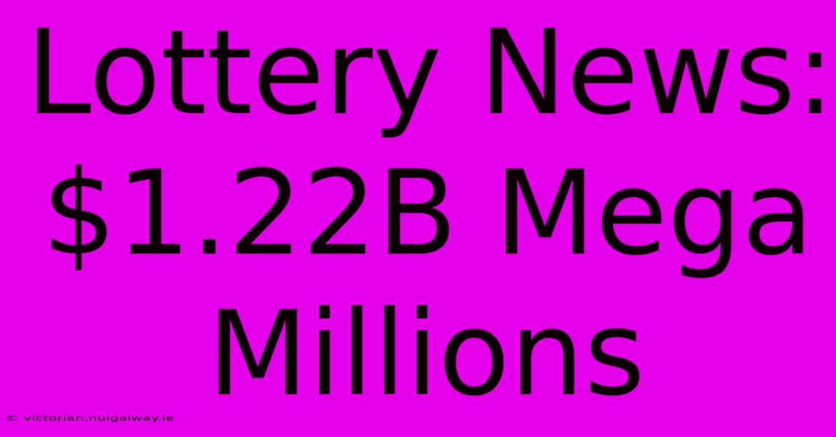 Lottery News: $1.22B Mega Millions