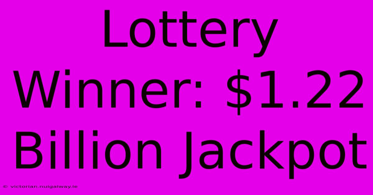 Lottery Winner: $1.22 Billion Jackpot