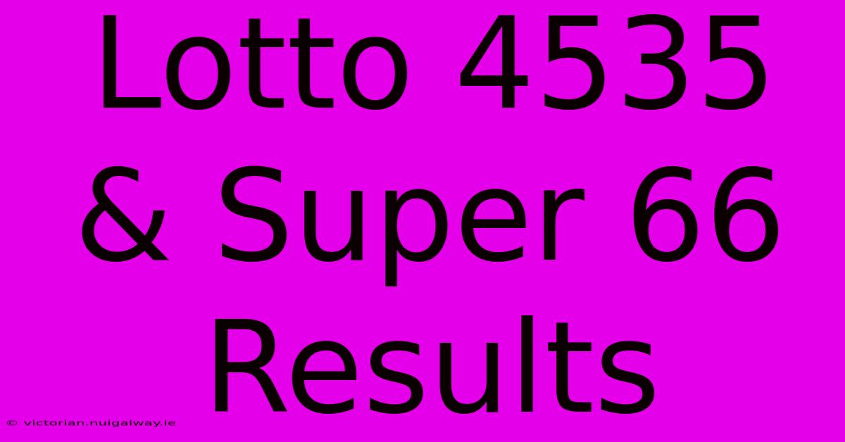 Lotto 4535 & Super 66 Results