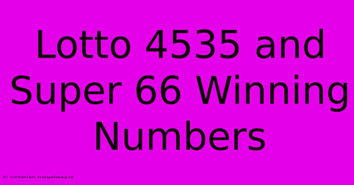 Lotto 4535 And Super 66 Winning Numbers