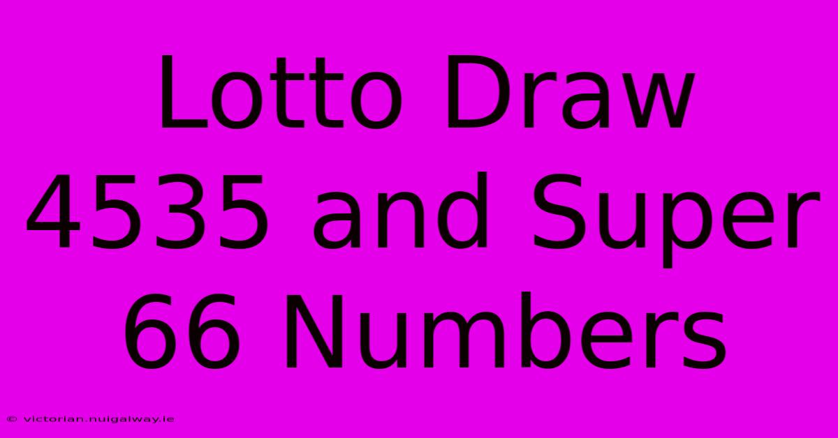 Lotto Draw 4535 And Super 66 Numbers