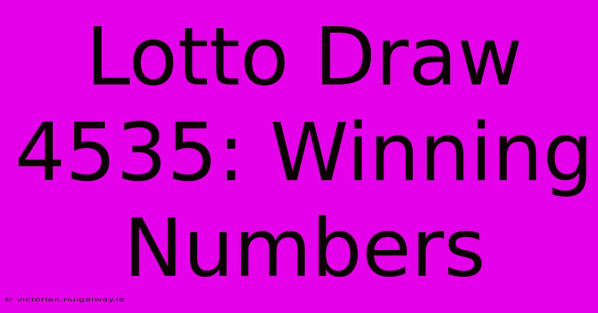 Lotto Draw 4535: Winning Numbers