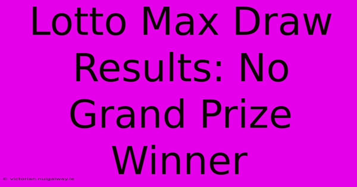 Lotto Max Draw Results: No Grand Prize Winner