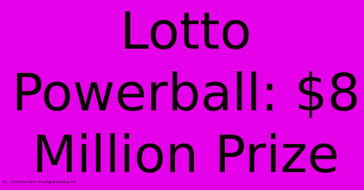 Lotto Powerball: $8 Million Prize