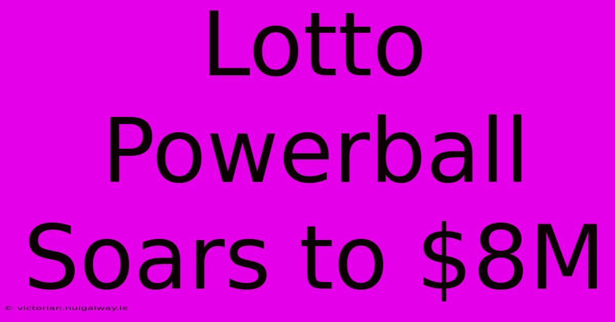 Lotto Powerball Soars To $8M