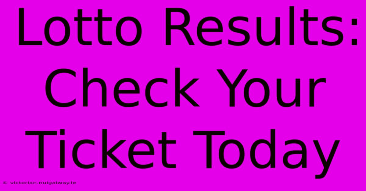 Lotto Results: Check Your Ticket Today