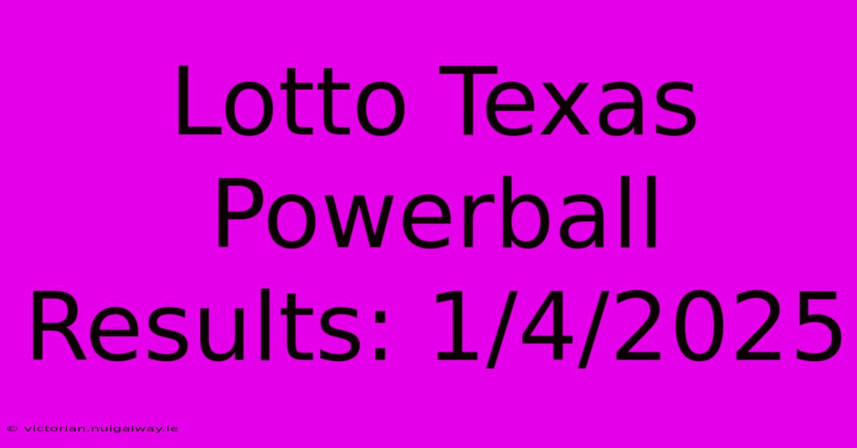 Lotto Texas Powerball Results: 1/4/2025