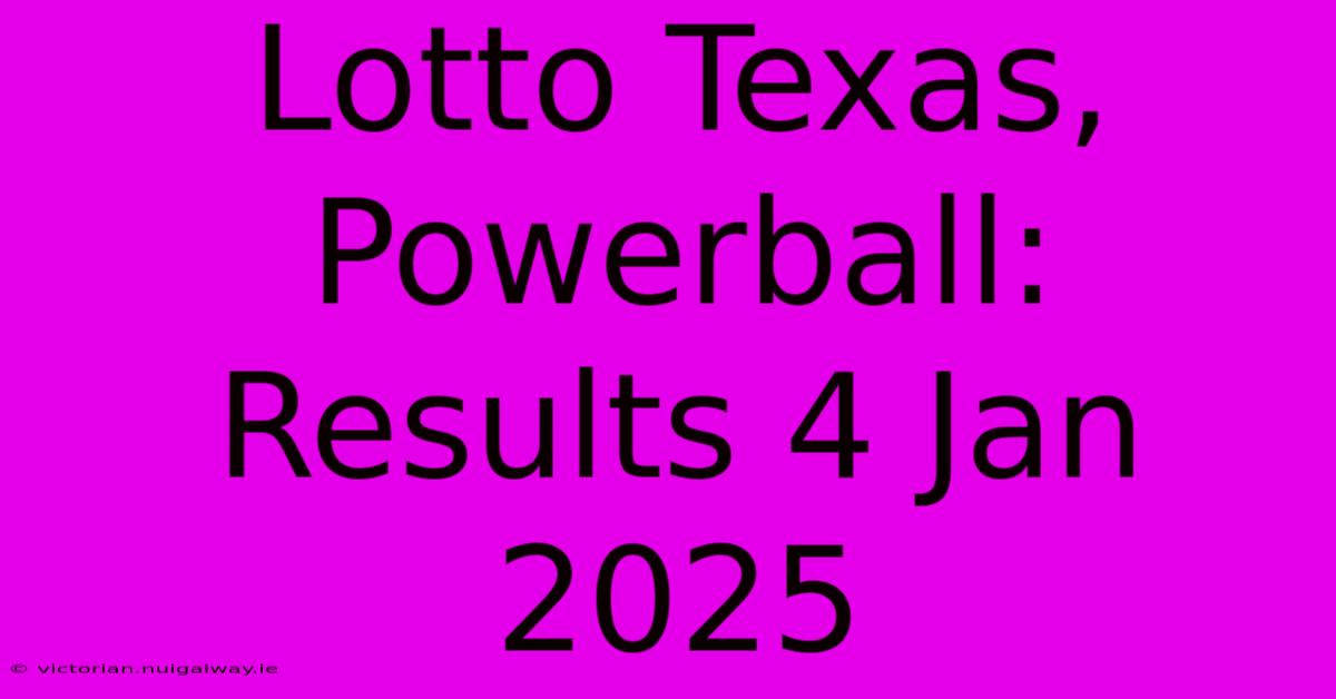 Lotto Texas, Powerball: Results 4 Jan 2025