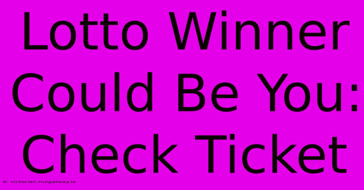 Lotto Winner Could Be You: Check Ticket