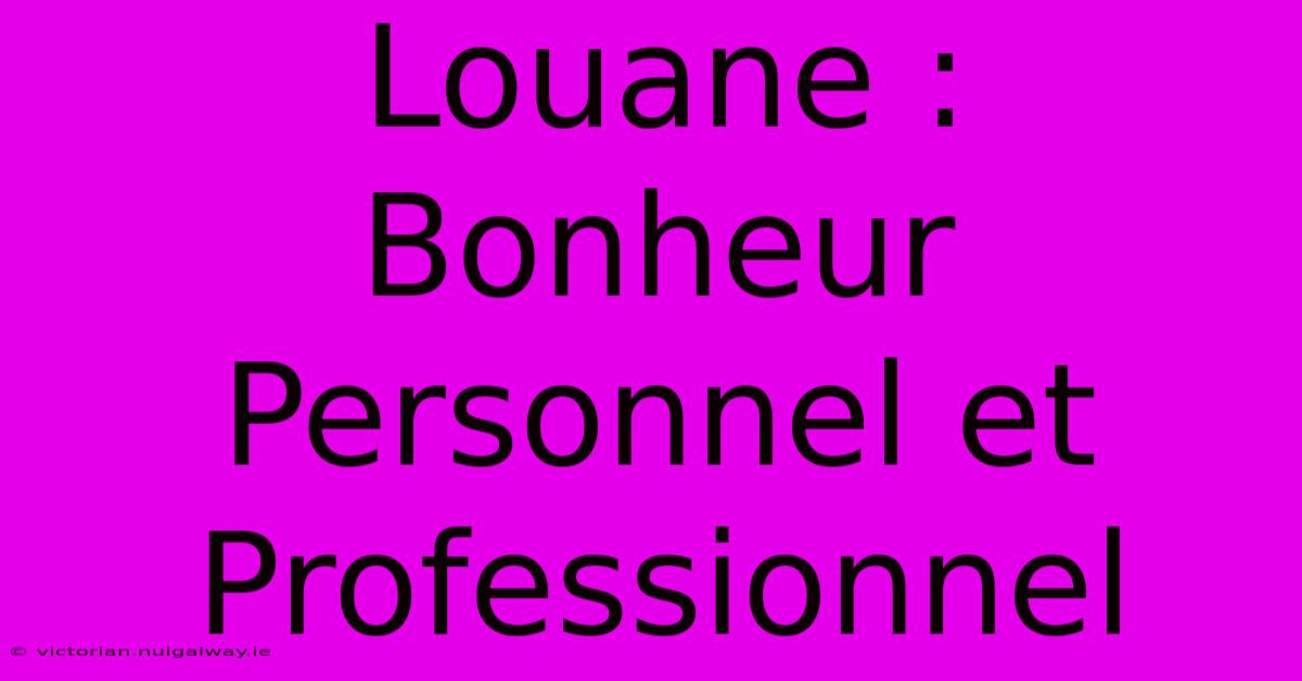 Louane : Bonheur Personnel Et Professionnel 