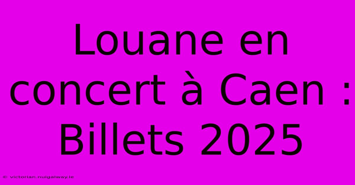 Louane En Concert À Caen : Billets 2025