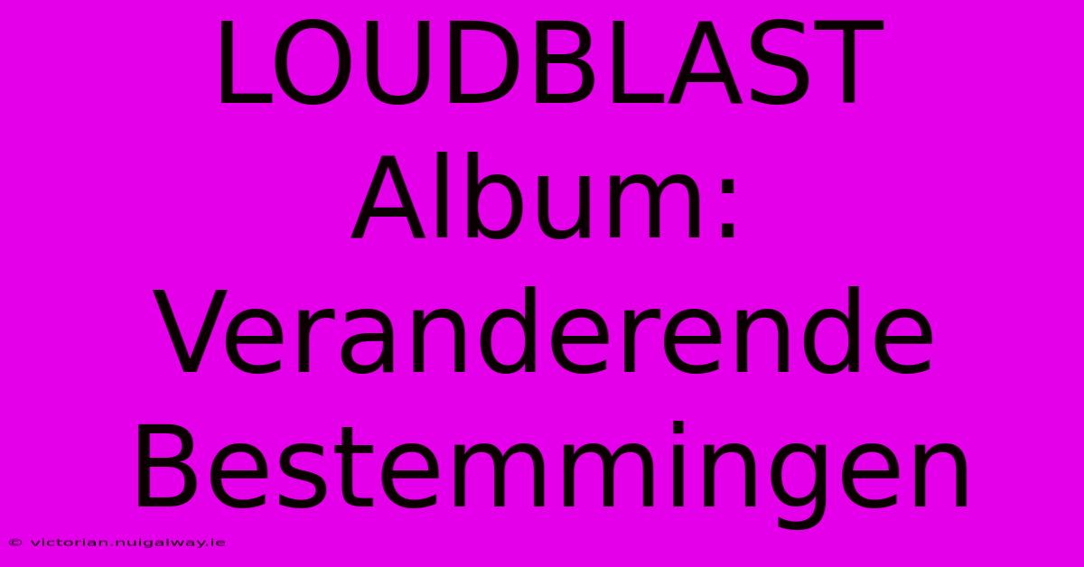 LOUDBLAST Album: Veranderende Bestemmingen