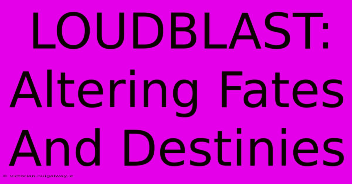 LOUDBLAST: Altering Fates And Destinies