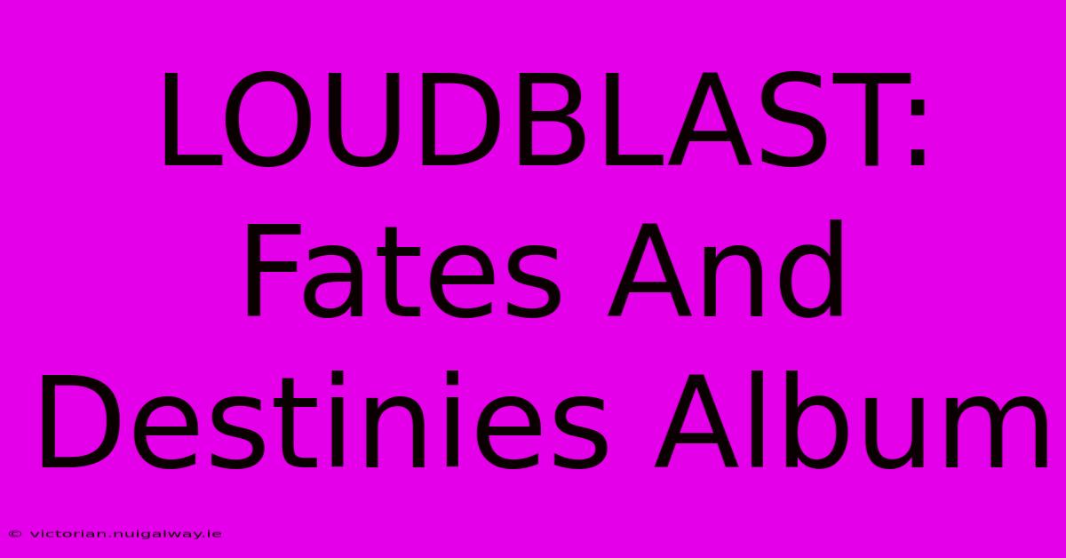 LOUDBLAST: Fates And Destinies Album 