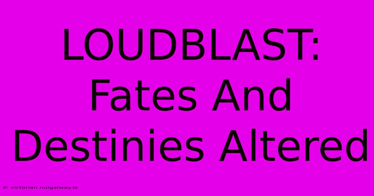 LOUDBLAST: Fates And Destinies Altered