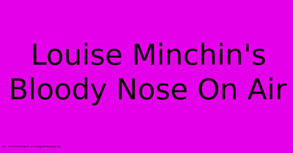 Louise Minchin's Bloody Nose On Air