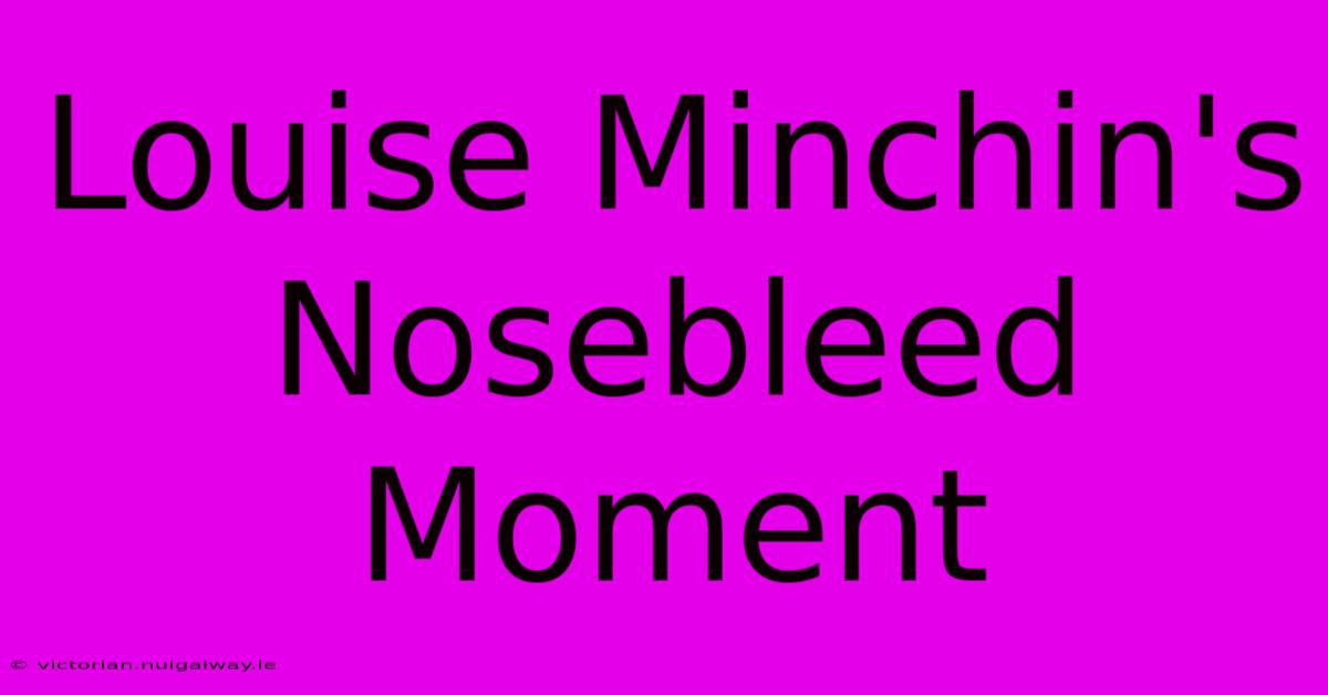 Louise Minchin's Nosebleed Moment