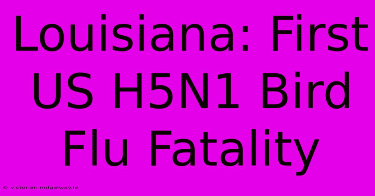 Louisiana: First US H5N1 Bird Flu Fatality