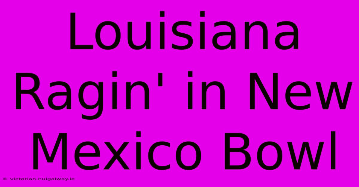 Louisiana Ragin' In New Mexico Bowl