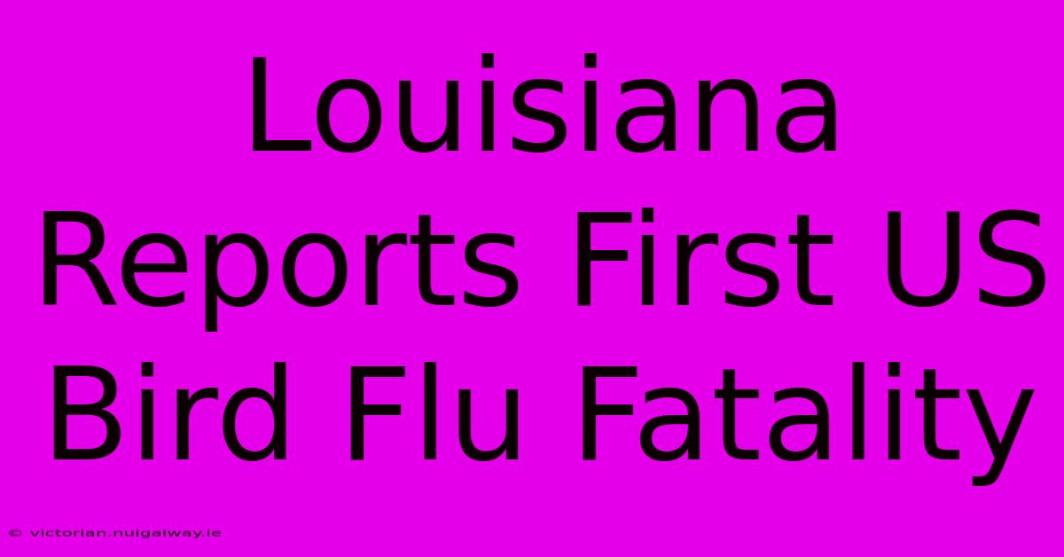 Louisiana Reports First US Bird Flu Fatality