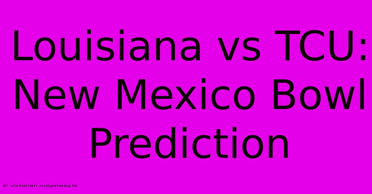 Louisiana Vs TCU: New Mexico Bowl Prediction