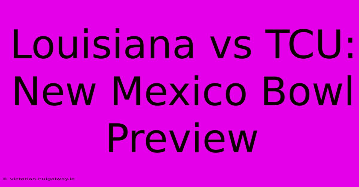 Louisiana Vs TCU: New Mexico Bowl Preview