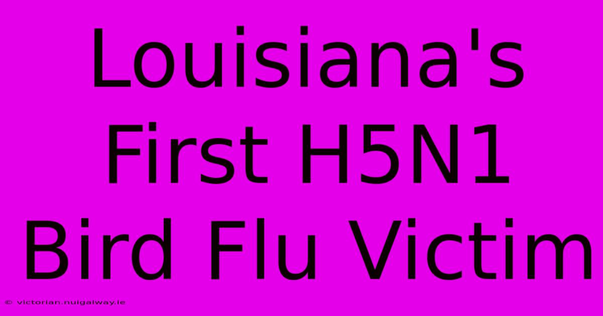 Louisiana's First H5N1 Bird Flu Victim